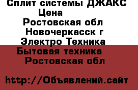 Сплит системы ДЖАКС › Цена ­ 12 000 - Ростовская обл., Новочеркасск г. Электро-Техника » Бытовая техника   . Ростовская обл.